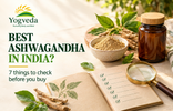 Best Ashwagandha in India? Check These 7 Things Before You Buy