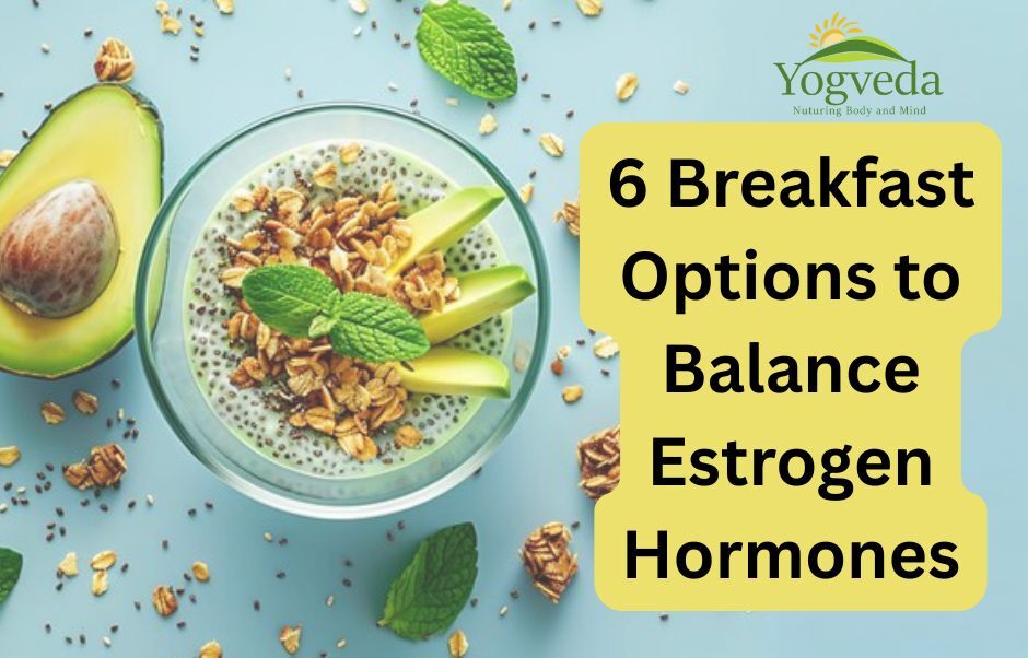 6 Healthy Breakfast Ideas to Support Estrogen Balance in Women