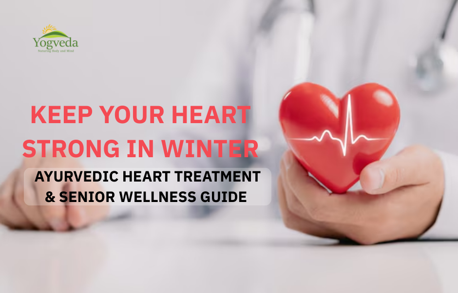 Keep Your Heart Strong in Winter: Ayurvedic Heart Treatment & Senior Wellness Guide
