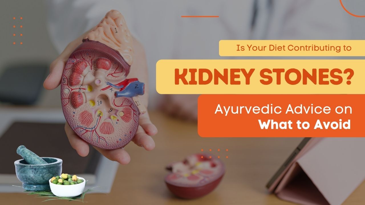 Is Your Diet Contributing to Kidney Stones? Ayurvedic Advice on What to Avoid