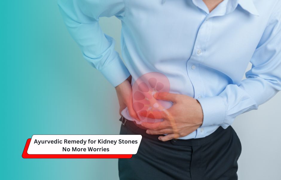 Ayurvedic Remedy for Kidney Stones: No More Worries