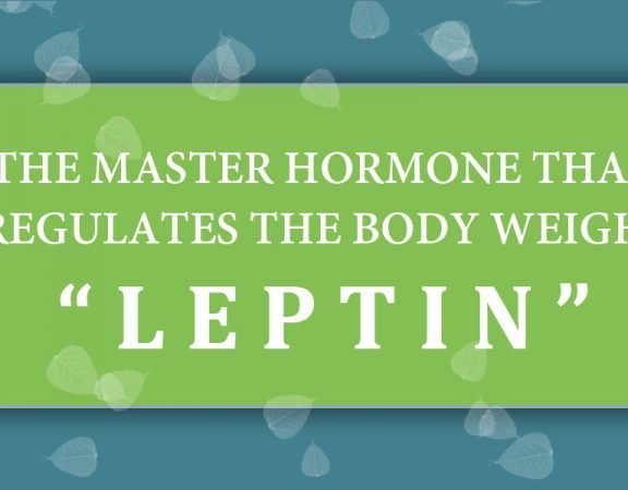 The “MASTER HORMONE” that Regulates the body weight: LEPTIN